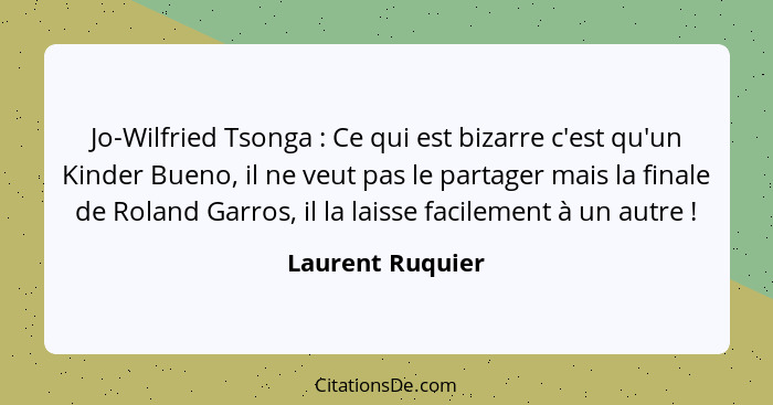 Jo-Wilfried Tsonga : Ce qui est bizarre c'est qu'un Kinder Bueno, il ne veut pas le partager mais la finale de Roland Garros, i... - Laurent Ruquier