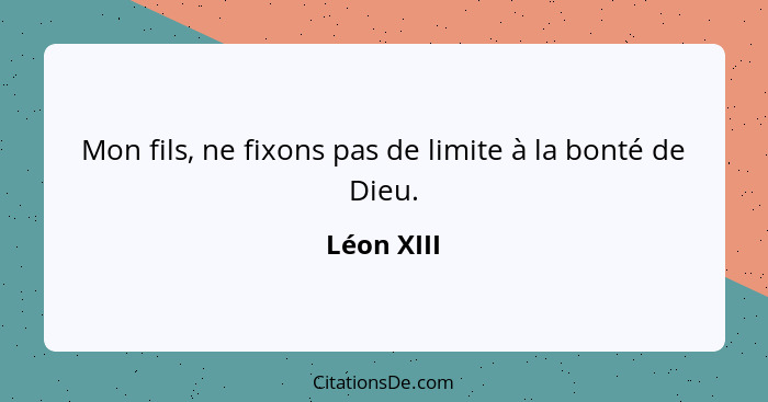 Mon fils, ne fixons pas de limite à la bonté de Dieu.... - Léon XIII