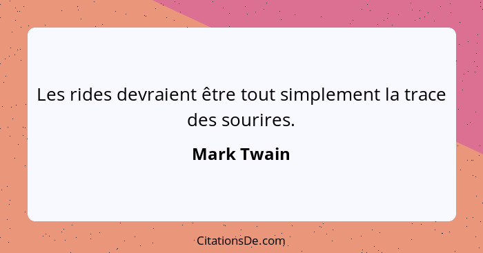 Les rides devraient être tout simplement la trace des sourires.... - Mark Twain