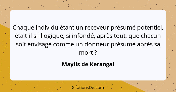 Chaque individu étant un receveur présumé potentiel, était-il si illogique, si infondé, après tout, que chacun soit envisagé comm... - Maylis de Kerangal