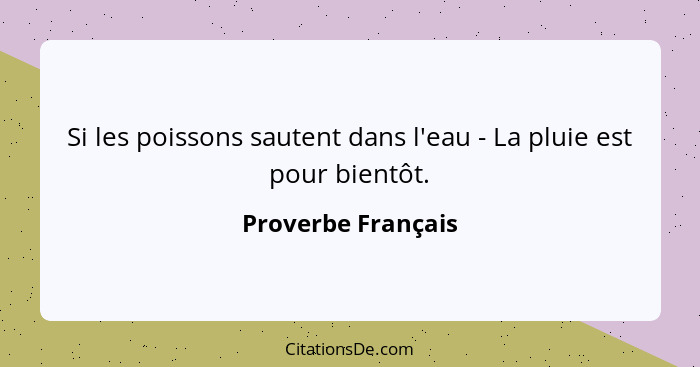 Si les poissons sautent dans l'eau - La pluie est pour bientôt.... - Proverbe Français