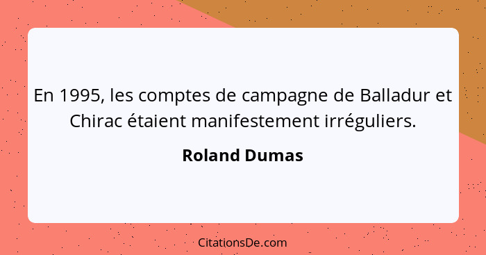 En 1995, les comptes de campagne de Balladur et Chirac étaient manifestement irréguliers.... - Roland Dumas