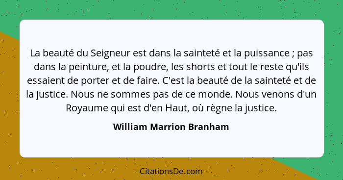 La beauté du Seigneur est dans la sainteté et la puissance ; pas dans la peinture, et la poudre, les shorts et tout le... - William Marrion Branham