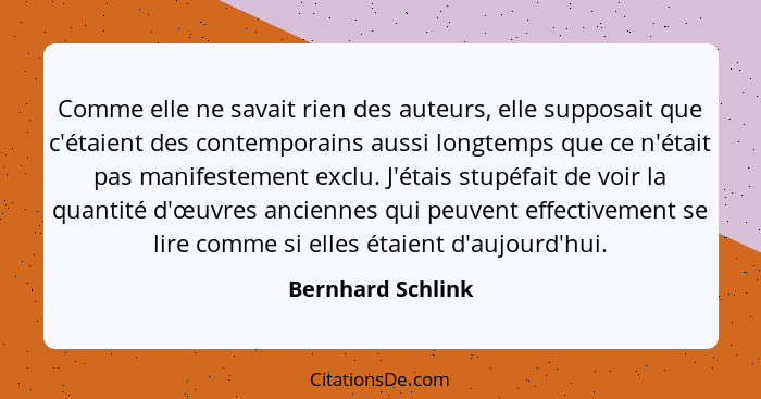 Comme elle ne savait rien des auteurs, elle supposait que c'étaient des contemporains aussi longtemps que ce n'était pas manifestem... - Bernhard Schlink