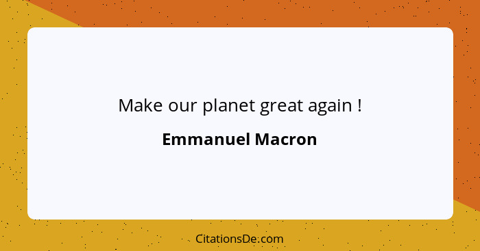 Make our planet great again !... - Emmanuel Macron