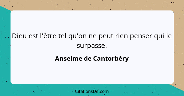 Dieu est l'être tel qu'on ne peut rien penser qui le surpasse.... - Anselme de Cantorbéry