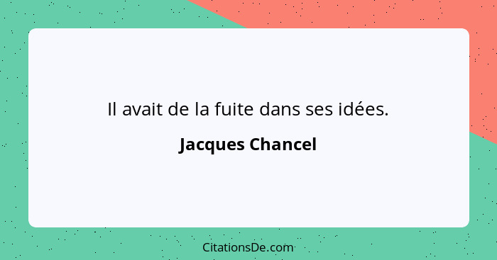 Il avait de la fuite dans ses idées.... - Jacques Chancel