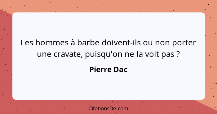 Les hommes à barbe doivent-ils ou non porter une cravate, puisqu'on ne la voit pas ?... - Pierre Dac