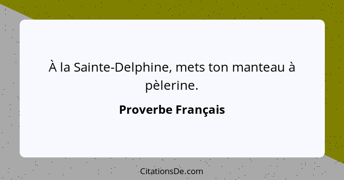 À la Sainte-Delphine, mets ton manteau à pèlerine.... - Proverbe Français