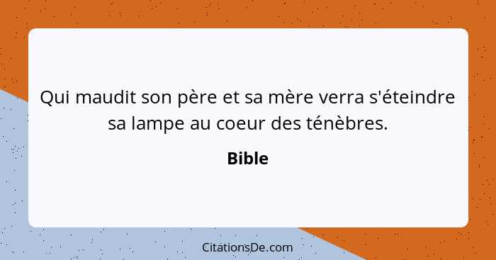 Qui maudit son père et sa mère verra s'éteindre sa lampe au coeur des ténèbres.... - Bible