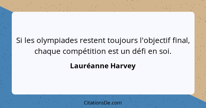 Si les olympiades restent toujours l'objectif final, chaque compétition est un défi en soi.... - Lauréanne Harvey