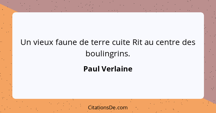 Un vieux faune de terre cuite Rit au centre des boulingrins.... - Paul Verlaine