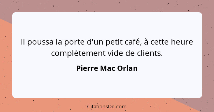 Il poussa la porte d'un petit café, à cette heure complètement vide de clients.... - Pierre Mac Orlan