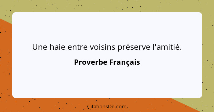 Une haie entre voisins préserve l'amitié.... - Proverbe Français