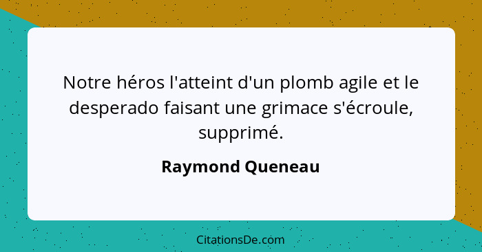 Notre héros l'atteint d'un plomb agile et le desperado faisant une grimace s'écroule, supprimé.... - Raymond Queneau