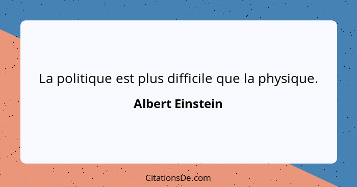 La politique est plus difficile que la physique.... - Albert Einstein