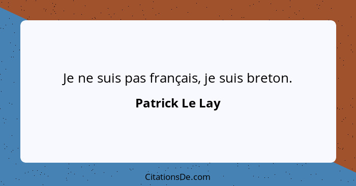 Je ne suis pas français, je suis breton.... - Patrick Le Lay