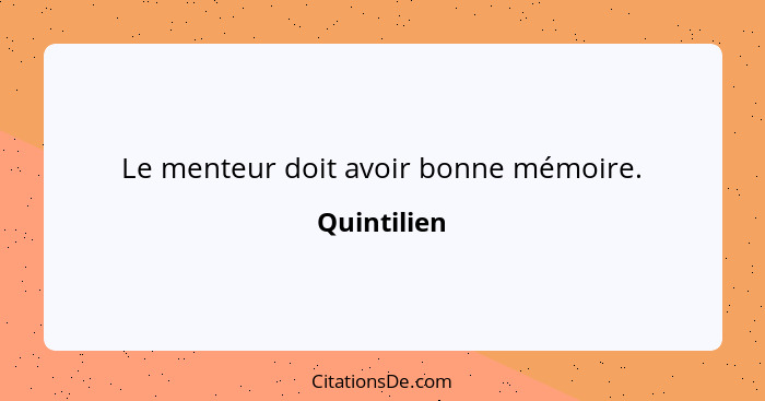 Le menteur doit avoir bonne mémoire.... - Quintilien