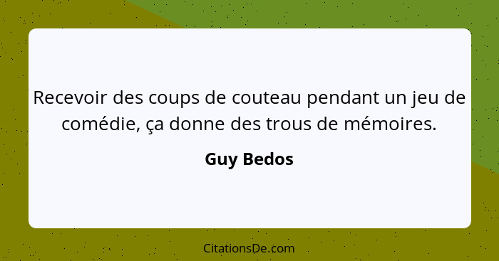 Recevoir des coups de couteau pendant un jeu de comédie, ça donne des trous de mémoires.... - Guy Bedos