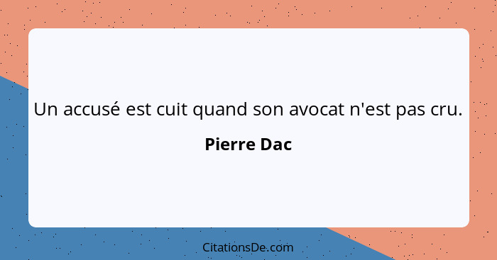 Un accusé est cuit quand son avocat n'est pas cru.... - Pierre Dac