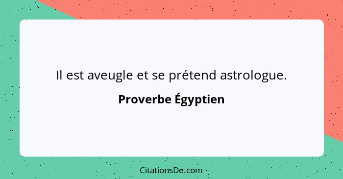 Il est aveugle et se prétend astrologue.... - Proverbe Égyptien