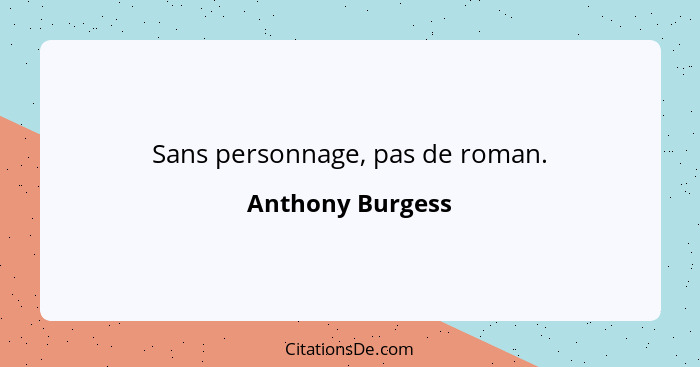 Sans personnage, pas de roman.... - Anthony Burgess