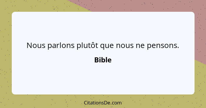 Nous parlons plutôt que nous ne pensons.... - Bible