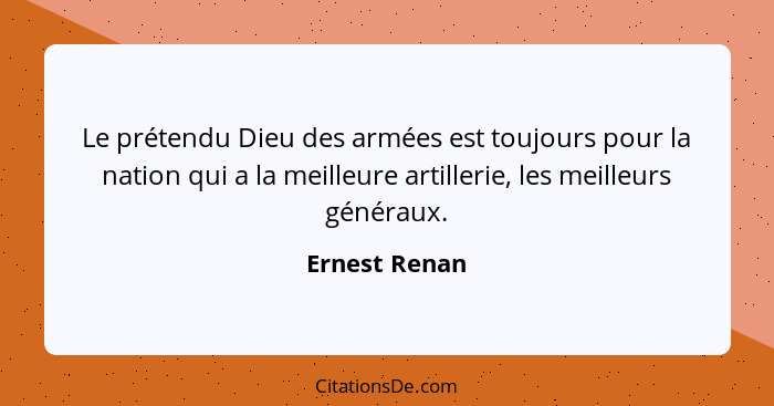 Le prétendu Dieu des armées est toujours pour la nation qui a la meilleure artillerie, les meilleurs généraux.... - Ernest Renan