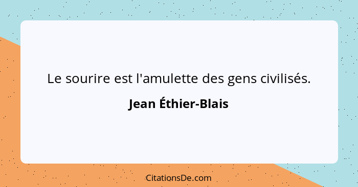 Le sourire est l'amulette des gens civilisés.... - Jean Éthier-Blais