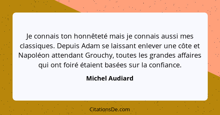 Je connais ton honnêteté mais je connais aussi mes classiques. Depuis Adam se laissant enlever une côte et Napoléon attendant Grouchy... - Michel Audiard