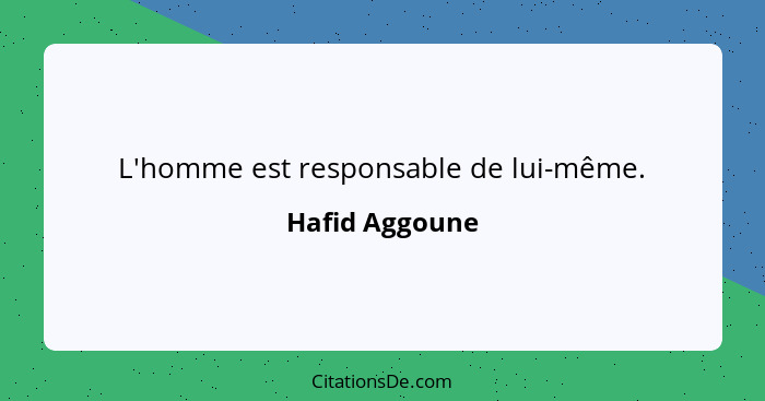 L'homme est responsable de lui-même.... - Hafid Aggoune