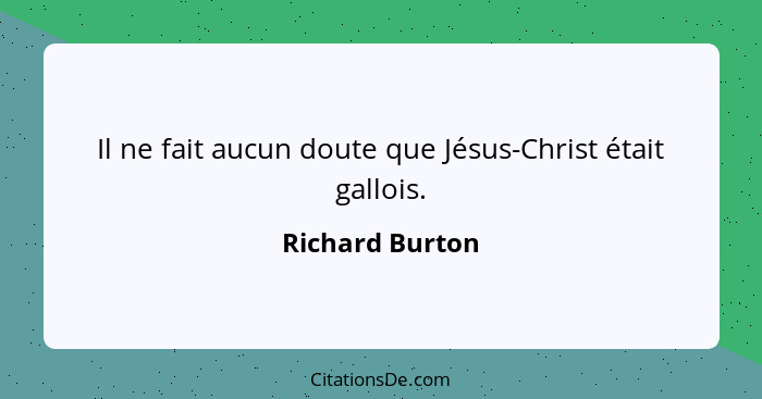 Il ne fait aucun doute que Jésus-Christ était gallois.... - Richard Burton