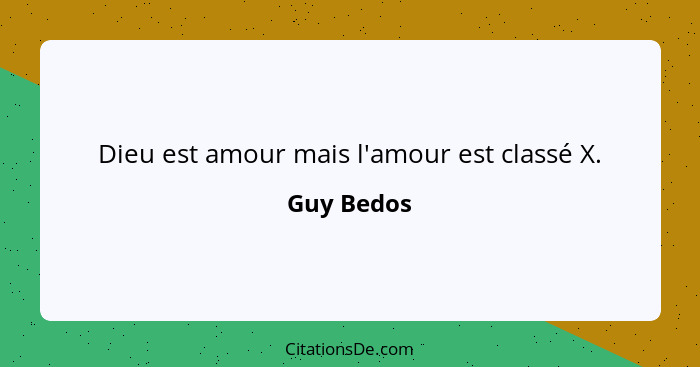 Dieu est amour mais l'amour est classé X.... - Guy Bedos