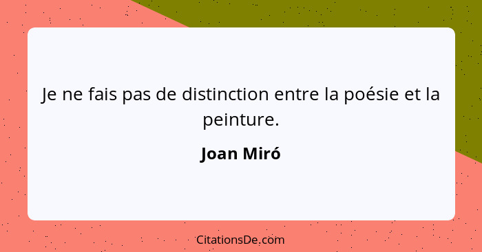 Je ne fais pas de distinction entre la poésie et la peinture.... - Joan Miró