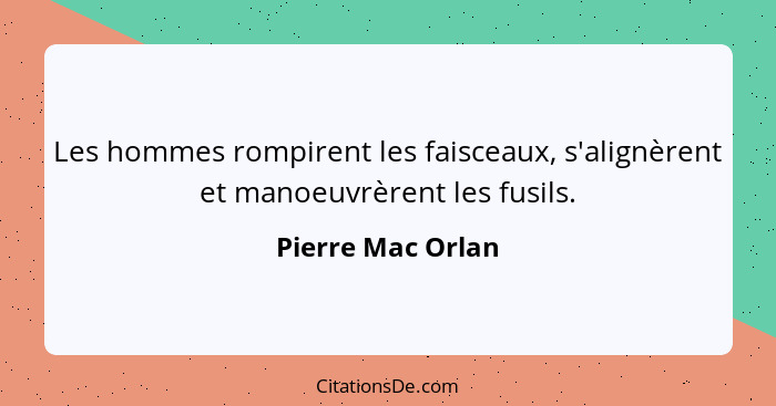 Les hommes rompirent les faisceaux, s'alignèrent et manoeuvrèrent les fusils.... - Pierre Mac Orlan