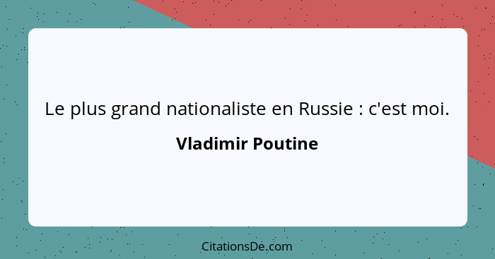 Le plus grand nationaliste en Russie : c'est moi.... - Vladimir Poutine