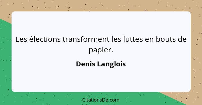 Les élections transforment les luttes en bouts de papier.... - Denis Langlois
