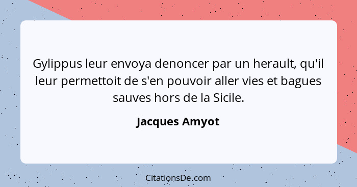 Gylippus leur envoya denoncer par un herault, qu'il leur permettoit de s'en pouvoir aller vies et bagues sauves hors de la Sicile.... - Jacques Amyot