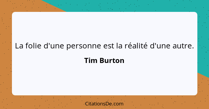 La folie d'une personne est la réalité d'une autre.... - Tim Burton