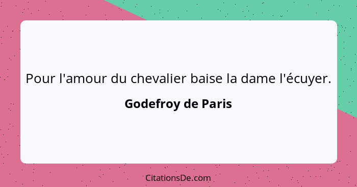 Pour l'amour du chevalier baise la dame l'écuyer.... - Godefroy de Paris