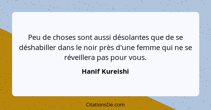 Peu de choses sont aussi désolantes que de se déshabiller dans le noir près d'une femme qui ne se réveillera pas pour vous.... - Hanif Kureishi