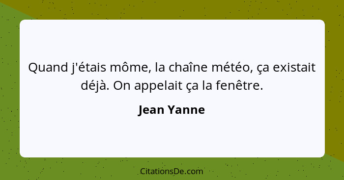 Quand j'étais môme, la chaîne météo, ça existait déjà. On appelait ça la fenêtre.... - Jean Yanne