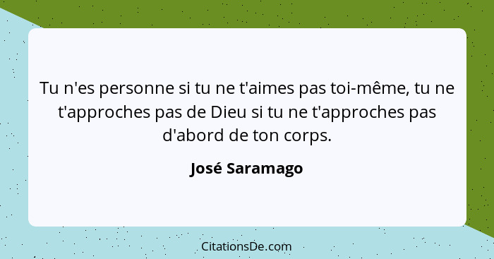 Tu n'es personne si tu ne t'aimes pas toi-même, tu ne t'approches pas de Dieu si tu ne t'approches pas d'abord de ton corps.... - José Saramago