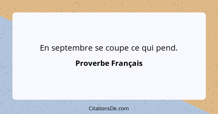 En septembre se coupe ce qui pend.... - Proverbe Français