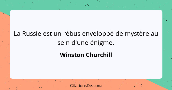 La Russie est un rébus enveloppé de mystère au sein d'une énigme.... - Winston Churchill