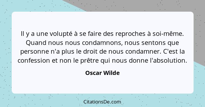 Il y a une volupté à se faire des reproches à soi-même. Quand nous nous condamnons, nous sentons que personne n'a plus le droit de nous... - Oscar Wilde