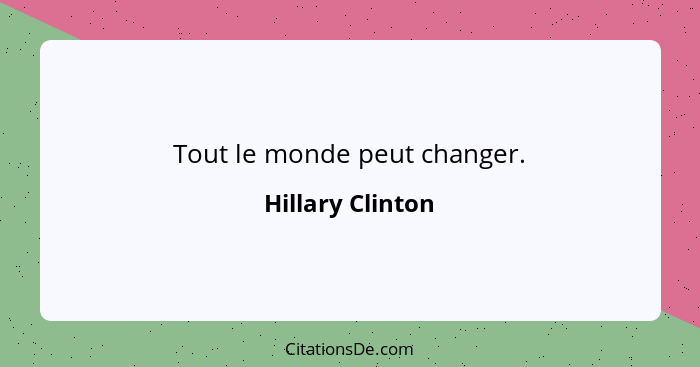 Tout le monde peut changer.... - Hillary Clinton