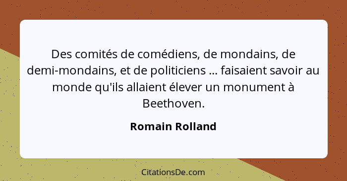 Des comités de comédiens, de mondains, de demi-mondains, et de politiciens ... faisaient savoir au monde qu'ils allaient élever un mo... - Romain Rolland