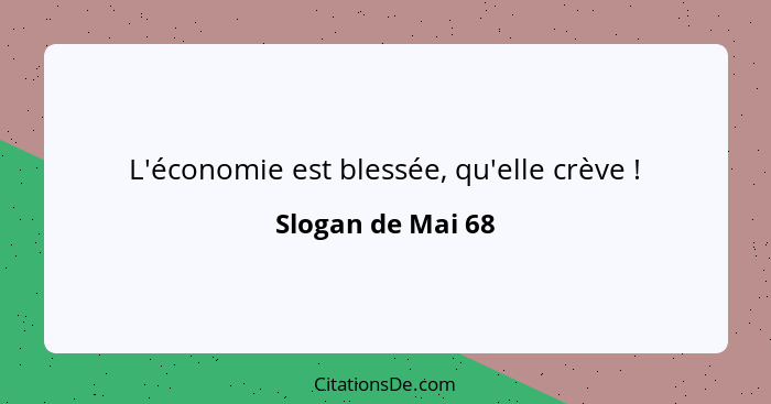 L'économie est blessée, qu'elle crève !... - Slogan de Mai 68