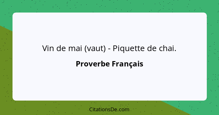 Vin de mai (vaut) - Piquette de chai.... - Proverbe Français